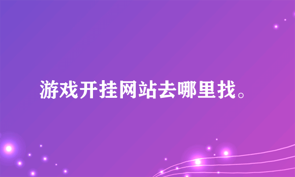 游戏开挂网站去哪里找。