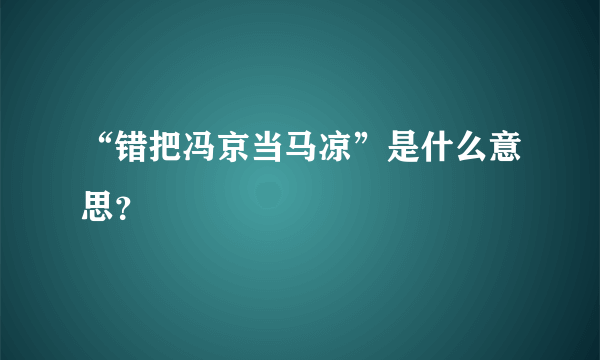 “错把冯京当马凉”是什么意思？