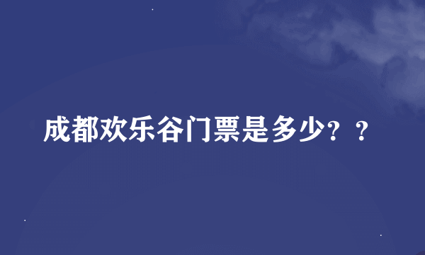 成都欢乐谷门票是多少？？