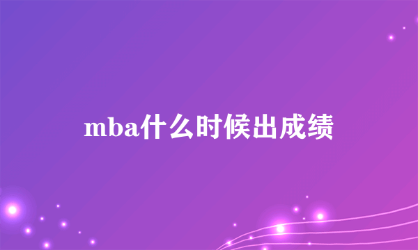 mba什么时候出成绩