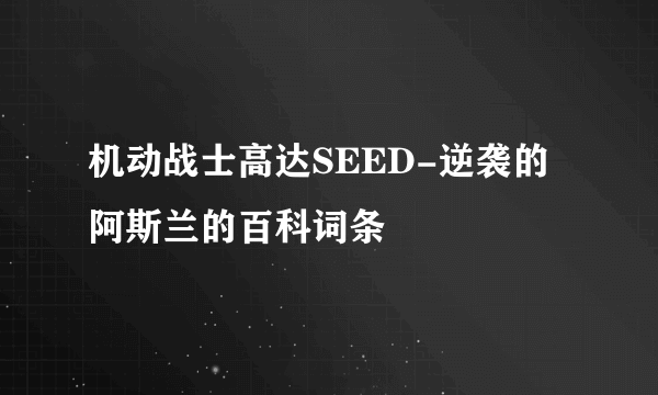 机动战士高达SEED-逆袭的阿斯兰的百科词条