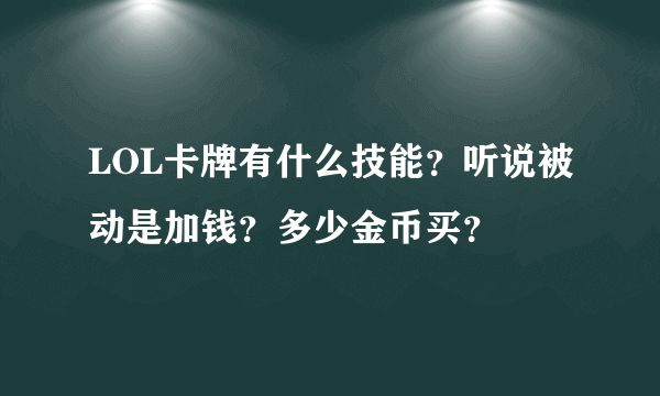 LOL卡牌有什么技能？听说被动是加钱？多少金币买？