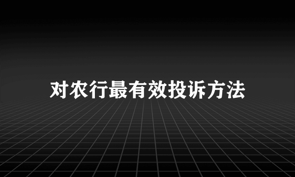 对农行最有效投诉方法