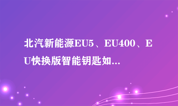 北汽新能源EU5、EU400、EU快换版智能钥匙如何使用？