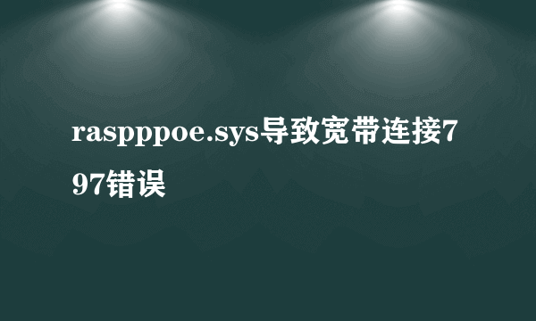 raspppoe.sys导致宽带连接797错误