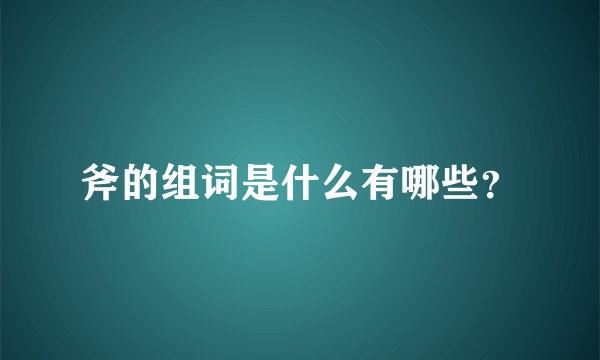 斧的组词是什么有哪些？