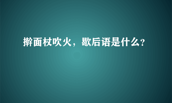 擀面杖吹火，歇后语是什么？