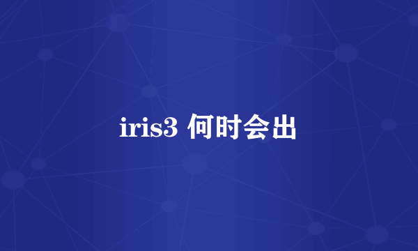 iris3 何时会出