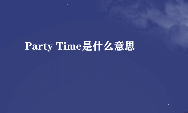 Party Time是什么意思