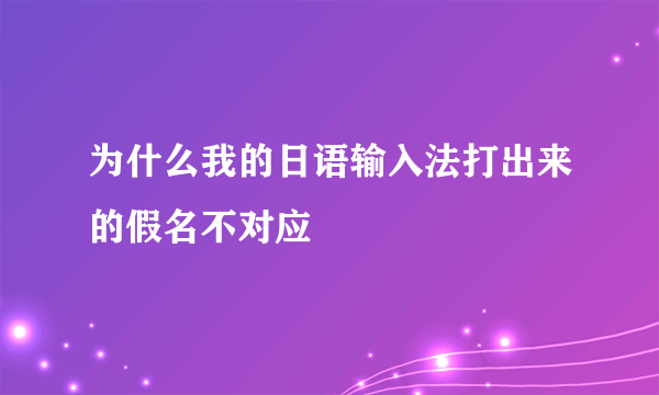 为什么我的日语输入法打出来的假名不对应