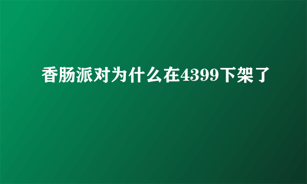 香肠派对为什么在4399下架了