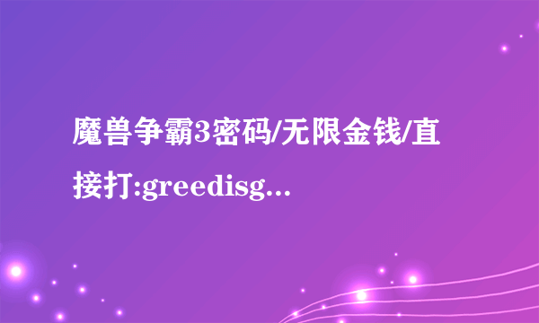 魔兽争霸3密码/无限金钱/直接打:greedisgood(9999999)?