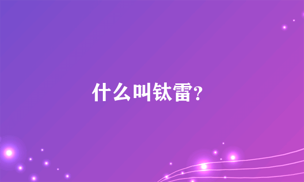 什么叫钛雷？