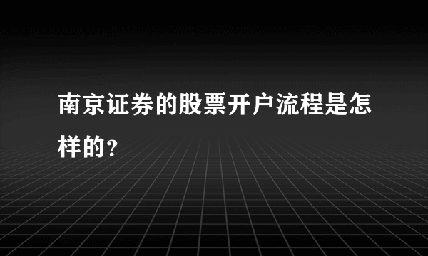 南京证券的股票开户流程是怎样的？