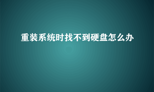 重装系统时找不到硬盘怎么办