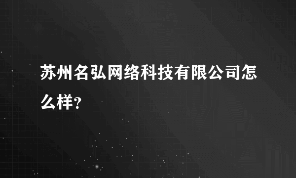 苏州名弘网络科技有限公司怎么样？