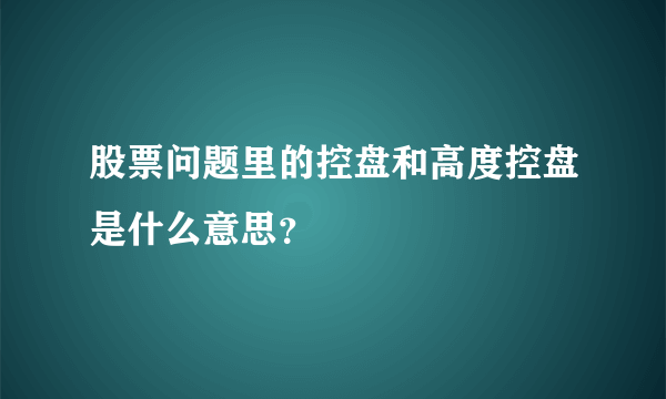 股票问题里的控盘和高度控盘是什么意思？