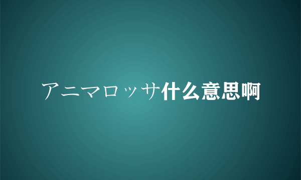 アニマロッサ什么意思啊