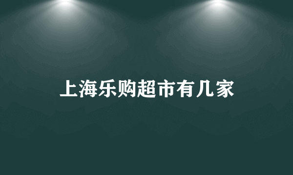 上海乐购超市有几家