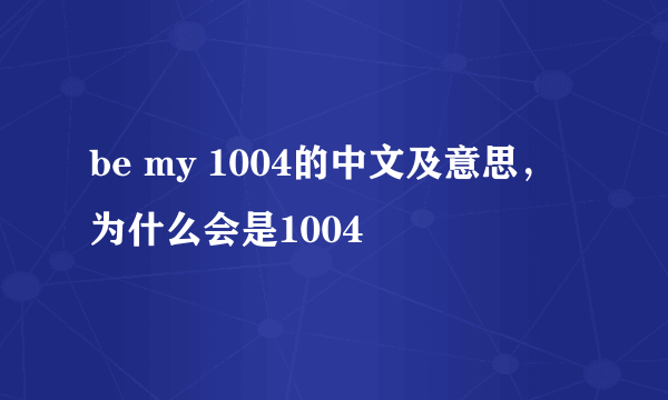 be my 1004的中文及意思，为什么会是1004