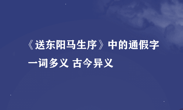 《送东阳马生序》中的通假字 一词多义 古今异义