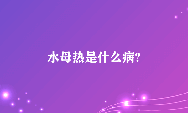 水母热是什么病?