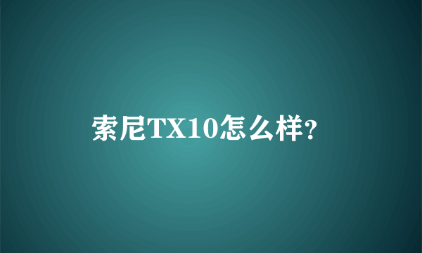 索尼TX10怎么样？