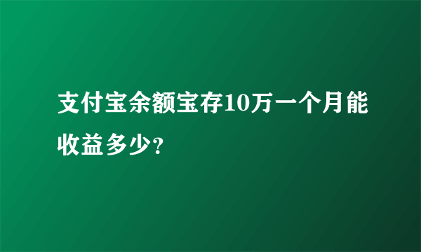 支付宝余额宝存10万一个月能收益多少？