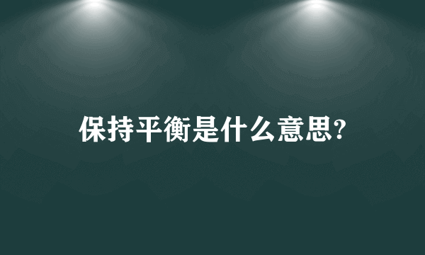 保持平衡是什么意思?