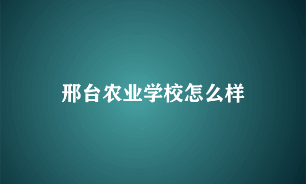 邢台农业学校怎么样