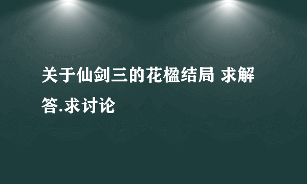 关于仙剑三的花楹结局 求解答.求讨论