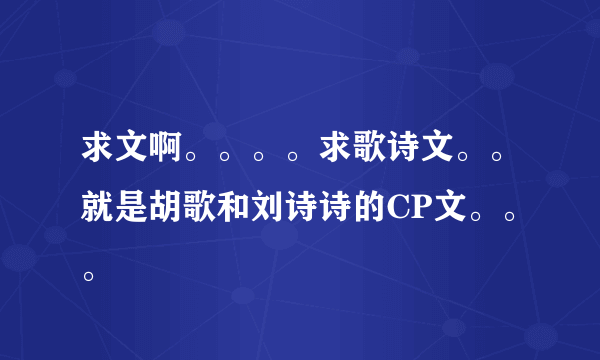 求文啊。。。。求歌诗文。。就是胡歌和刘诗诗的CP文。。。