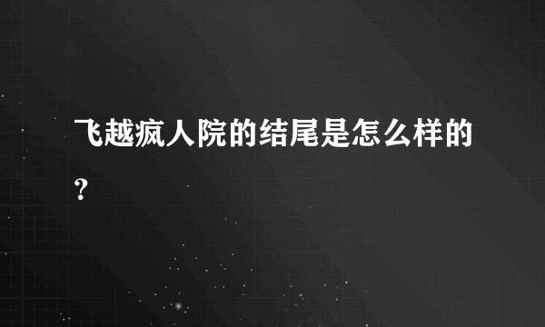 飞越疯人院的结尾是怎么样的？