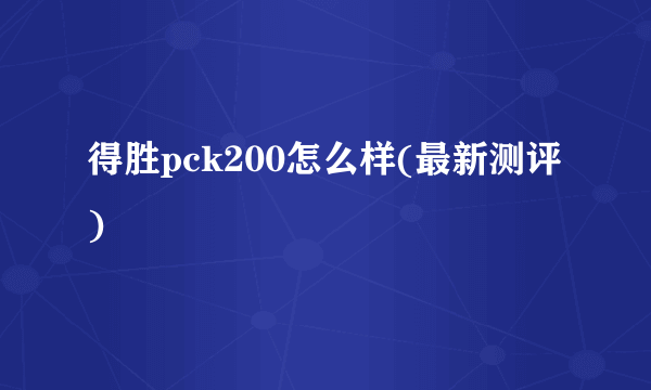 得胜pck200怎么样(最新测评)