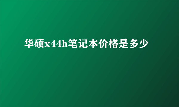 华硕x44h笔记本价格是多少