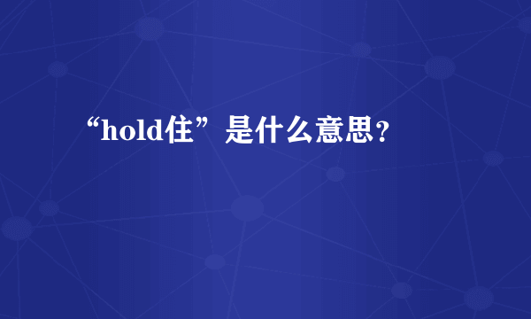 “hold住”是什么意思？