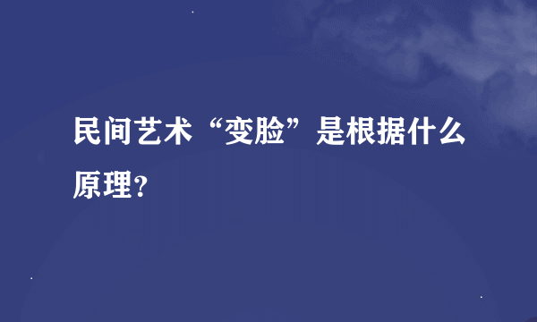 民间艺术“变脸”是根据什么原理？