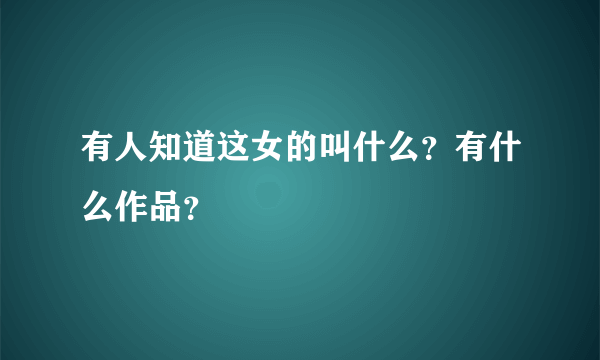 有人知道这女的叫什么？有什么作品？