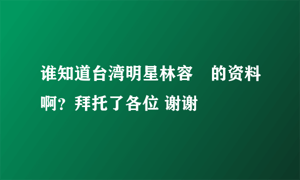 谁知道台湾明星林容瑄的资料啊？拜托了各位 谢谢