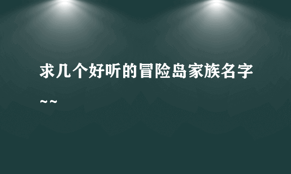 求几个好听的冒险岛家族名字~~