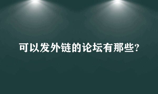 可以发外链的论坛有那些?