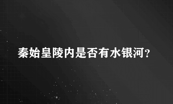 秦始皇陵内是否有水银河？