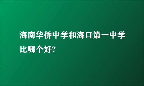 海南华侨中学和海口第一中学比哪个好?