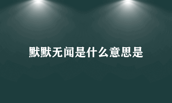 默默无闻是什么意思是