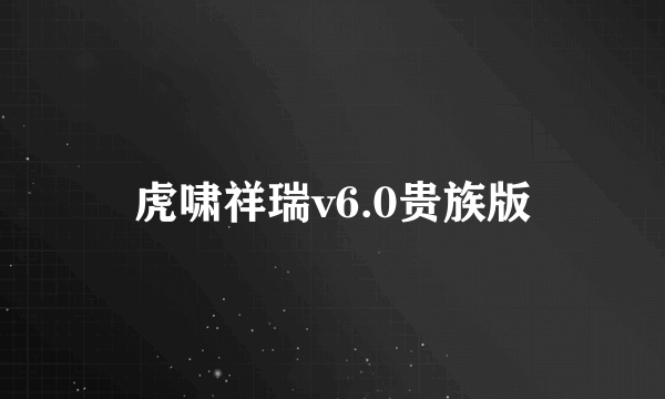 虎啸祥瑞v6.0贵族版