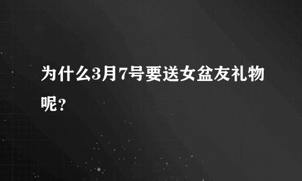 为什么3月7号要送女盆友礼物呢？