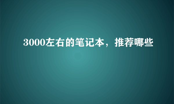 3000左右的笔记本，推荐哪些