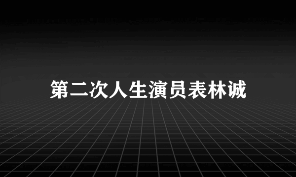 第二次人生演员表林诚