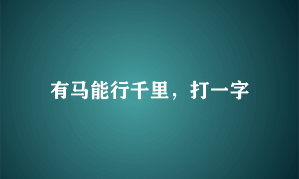 有马能行千里，打一字