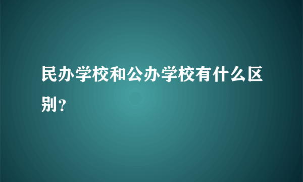 民办学校和公办学校有什么区别？